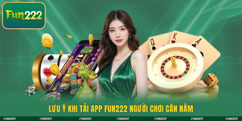 Lưu ý khi tải app FUN222 người chơi cần nắm